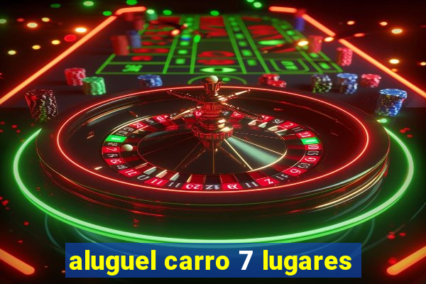 aluguel carro 7 lugares